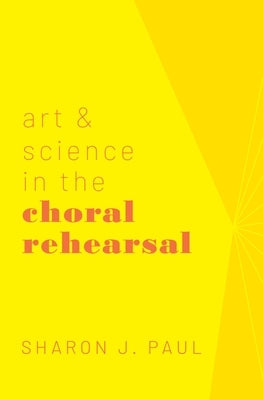 Art & Science in the Choral Rehearsal by Paul, Sharon J.