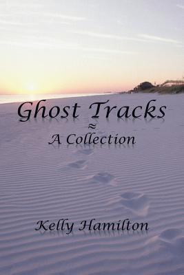 Ghost Tracks: A Collection by Hamilton, Kelly