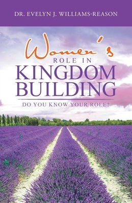 Women's Role in Kingdom Building: Do You Know Your Role? by Williams-Reason, Evelyn J.