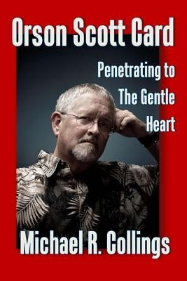 Orson Scott Card: Penetrating to the Gentle Heart by Collings, Michael R.