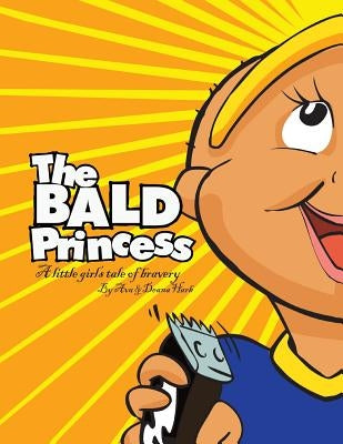 The Bald Princess: A Little Girls Tale of Bravery by Harb, Ava
