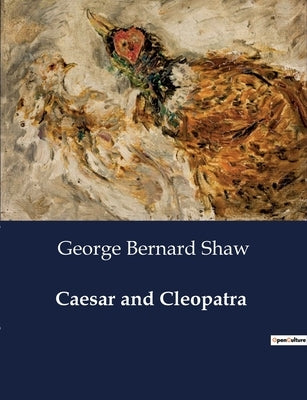Caesar and Cleopatra: A Dramatic Exploration of Power and Politics in Ancient Egypt by Shaw, George Bernard