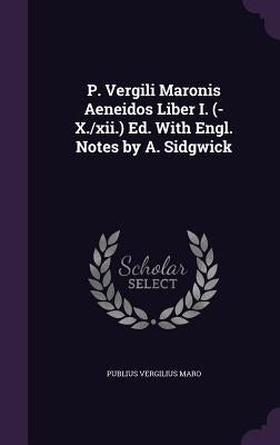 P. Vergili Maronis Aeneidos Liber I. (-X./xii.) Ed. With Engl. Notes by A. Sidgwick by Maro, Publius Vergilius