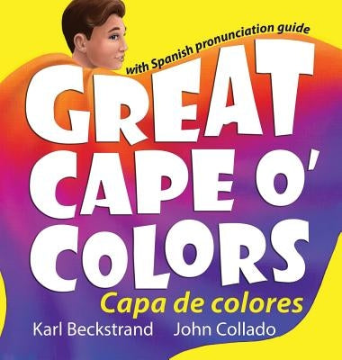 Great Cape o' Colors - Capa de colores: English-Spanish with pronunciation guide by Beckstrand, Karl