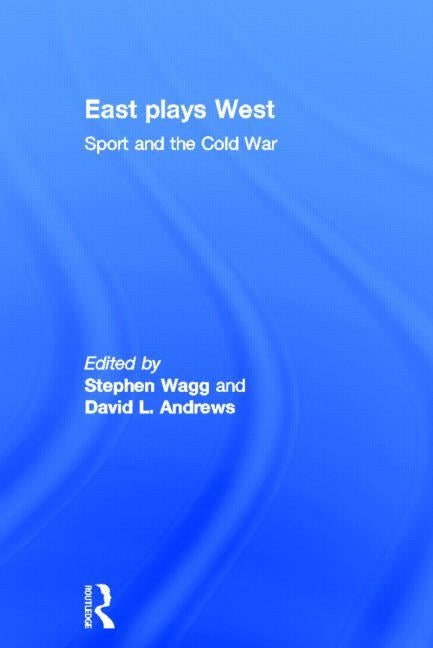 East Plays West: Sport and the Cold War by Wagg, Stephen