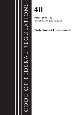 Code of Federal Regulations, Title 40 Protection of the Environment 136-149, Revised as of July 1, 2023 by Office of the Federal Register (U S )