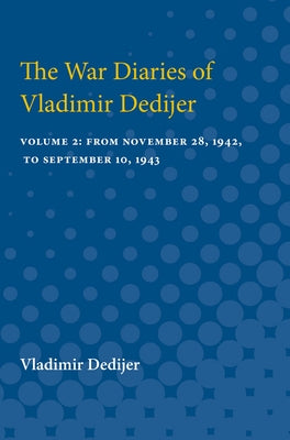 The War Diaries of Vladimir Dedijer: Volume 2: From November 28, 1942, to September 10, 1943 by Dedijer, Vladimir