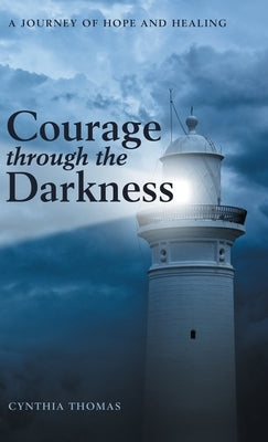 Courage Through the Darkness: A Journey of Hope and Healing by Thomas, Cynthia