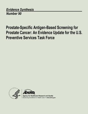 Prostate-Specific Antigen-Based Screening for Prostate Cancer: An Evidence Update for the U.S. Preventive Services Task Force: Evidence Synthesis Numb by And Quality, Agency for Healthcare Resea