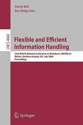 Flexible and Efficient Information Handling: 23rd British National Conference on Databases, Bncod 23, Belfast, Northern Ireland, Uk, July 18-20, 2006, by Bell, David