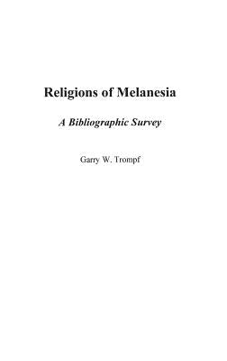 Religions of Melanesia: A Bibliographic Survey by Trompf, Garry