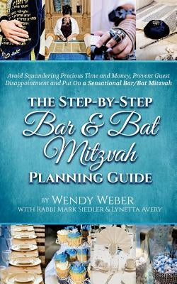 The Step-by-Step Bar and Bat Mitzvah Planning Guide: Avoid Squandering Precious Time and Money, Prevent Guest Disappointment and Put On a Sensational by Siedler, Mark E.