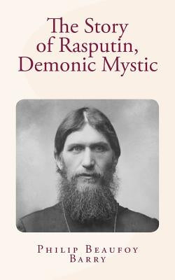 The Story of Rasputin, Demonic Mystic by Barry, Philip Beaufoy