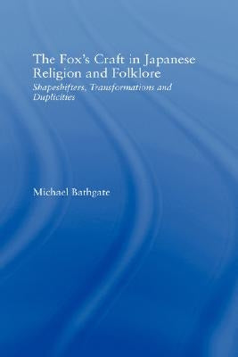 The Fox's Craft in Japanese Religion and Culture: Shapeshifters, Transformations, and Duplicities by Bathgate, Michael