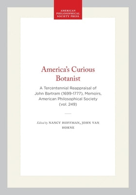 America's Curious Botanist: A Tercentennial Reappraisal of John Bartram (1699-1777), Memoirs, American Philosophical Society (Vol. 249) by Hoffman, Nancy
