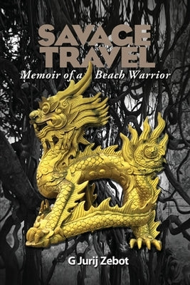 Savage Travel: Memoir of a Beach Warrior by Zebot, G. Jurij