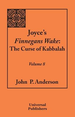 Joyce's Finnegans Wake: The Curse of Kabbalah Volume 8 by Anderson, John P.