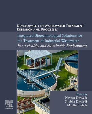 Integrated Biotechnological Solutions for the Treatment of Industrial Wastewater: For a Healthy and Sustainable Environment by Dwivedi, Naveen