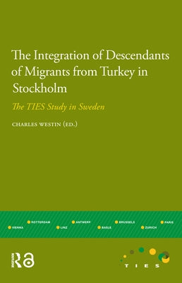 The Integration of Descendants of Migrants from Turkey in Stockholm: The TIES Study in Sweden by Westin, Charles