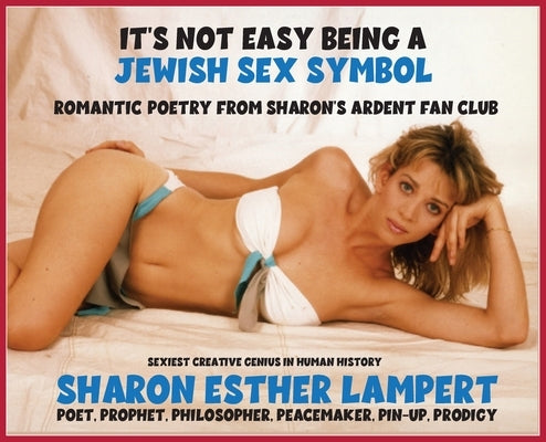 It's Not Easy Being a Jewish Sex Symbol: The Romantic Poetry Sharon Esther's Arden Fan Club - One of the World's Greatest Poets, Gifts of Genius, Incl by Lampert, Sharon Esther