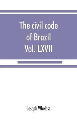 The civil code of Brazil, being law no. 3,071 of January 1, 1917: with the corrections ordered by law no. 3,725 of January 15, 1919, promulgated July by Wheless, Joseph
