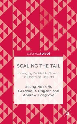 Scaling the Tail: Managing Profitable Growth in Emerging Markets by Park, Seung Ho