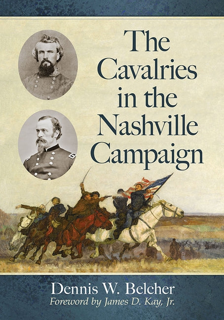 The Cavalries in the Nashville Campaign by Belcher, Dennis W.