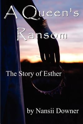 A Queen's Ransom: The Story of Esther by Downer, Nansii