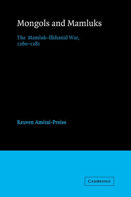 Mongols and Mamluks: The Mamluk-Ilkhanid War, 1260-1281 by Amitai-Preiss, Reuven