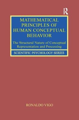 Mathematical Principles of Human Conceptual Behavior: The Structural Nature of Conceptual Representation and Processing by Vigo, Ronaldo