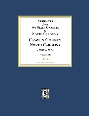 Abstracts from the State Gazette of North Carolina, 1787-1791, Volume #1 by Fouts, Raymond Parker