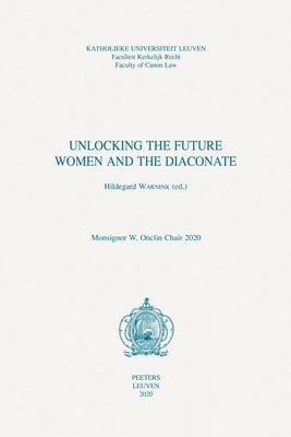Unlocking the Future: Women and the Diaconate by Warnink, H.