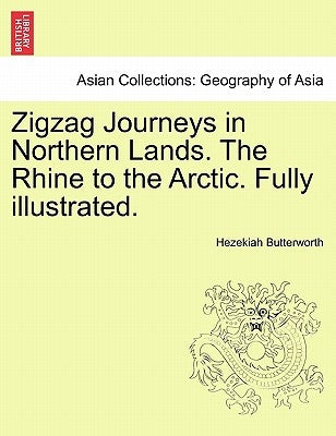 Zigzag Journeys in Northern Lands. the Rhine to the Arctic. Fully Illustrated. by Butterworth, Hezekiah