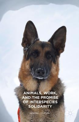 Animals, Work, and the Promise of Interspecies Solidarity by Coulter, Kendra