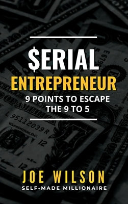 Serial Entrepreneur: 9 Points to Escape the 9 to 5 by Wilson, Joe