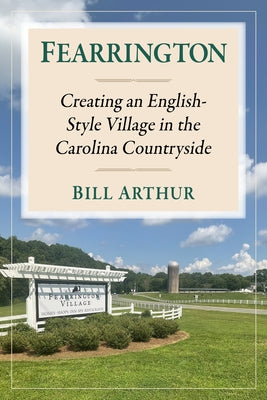 Fearrington: Creating an English-Style Village in the Carolina Countryside by Arthur, Bill