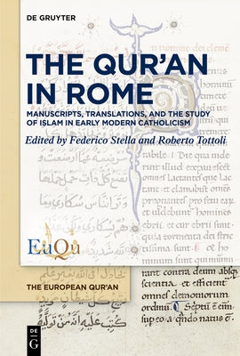 The Qur'an in Rome: Manuscripts, Translations, and the Study of Islam in Early Modern Catholicism by Stella, Federico