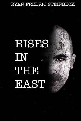 Rises In The East: A Collection of Poems by Steinbeck, Ryan Fredric