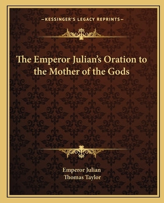 The Emperor Julian's Oration to the Mother of the Gods by Emperor Julian