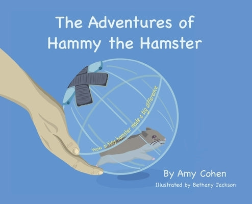 The Adventures of Hammy the Hamster: How a tiny hamster made a big difference by Cohen, Amy Denise