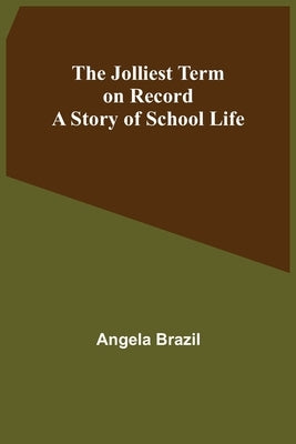 The Jolliest Term on Record: A Story of School Life by Brazil, Angela