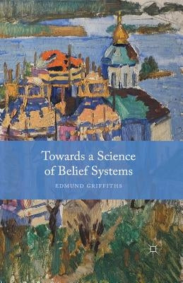 Towards a Science of Belief Systems by Griffiths, E.