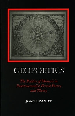 Geopoetics: The Politics of Mimesis in Poststructuralist French Poetry and Theory by Brandt, Joan