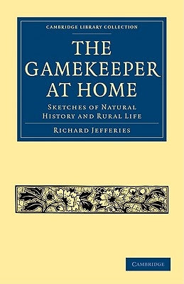 The Gamekeeper at Home: Sketches of Natural History and Rural Life by Jefferies, Richard
