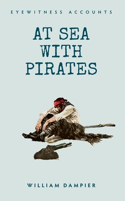 Eyewitness Accounts at Sea with Pirates by Dampier, William