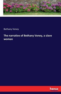 The narrative of Bethany Veney, a slave woman by Veney, Bethany