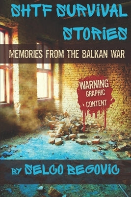 SHTF Survival Stories: Memories from the Balkan War by Begovic, Selco