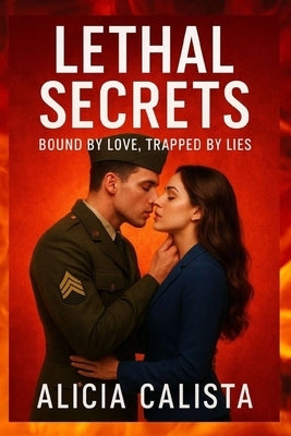 Lethal Secrets: BOUND BY LOVE TRAPPED BY LIES: A Romantic Suspense About Betrayal, Passion, and the Dangerous Power of Truth by Calista, Alicia