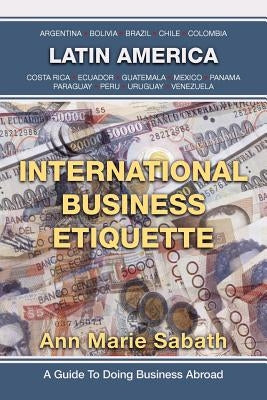 International Business Etiquette: Latin America by Sabath, Ann Marie