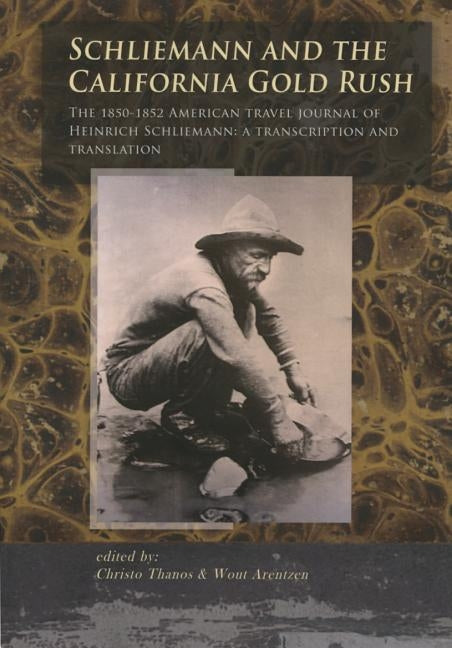 Schliemann and the California Gold Rush: The 1850-1852 American Travel Journal of Heinrich Schliemann: A Transcription and Translation by Arentzen, Wout